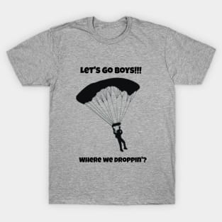 Let's go boys Where we droppin? T-Shirt